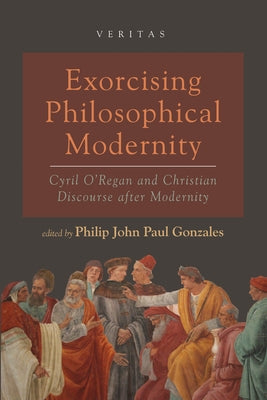 Exorcising Philosophical Modernity by Gonzales, Philip John Paul