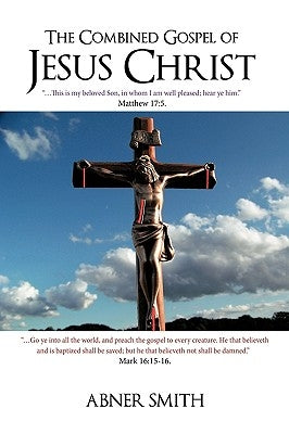 The Combined Gospel of Jesus Christ by Smith, Abner