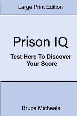 Prison IQ: Test Here To Discover Your Score by Micheals, Bruce