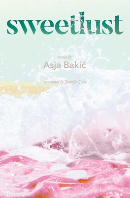 Sweetlust: Stories by Bakic, Asja
