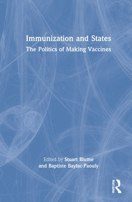 Immunization and States: The Politics of Making Vaccines by Blume, Stuart
