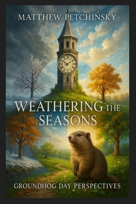 Weathering the Seasons: Groundhog Day Perspectives by Petchinsky, Matthew