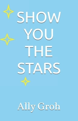 Show You the Stars by Groh, Ally