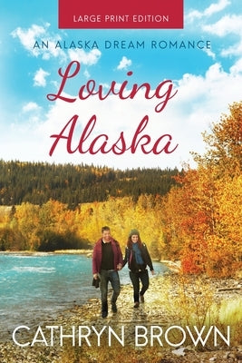 Loving Alaska: Large Print by Brown, Cathryn