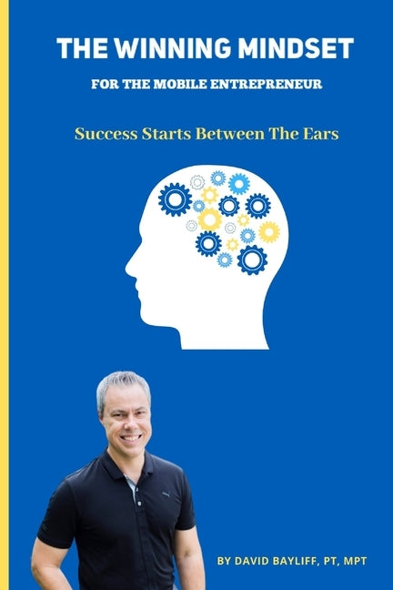 The Winning Mindset for The Mobile Entrepreneur: Success Starts Between The Ears by Bayliff, David