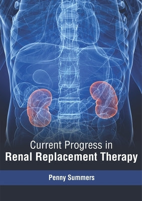 Current Progress in Renal Replacement Therapy by Summers, Penny