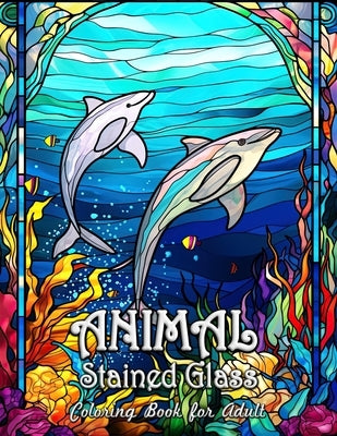 Animal Stained Glass Coloring Book for Adults: Enchanting Forest Creatures in Stained Glass Elegance by Seidel, Laura