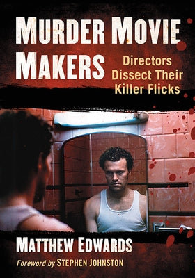 Murder Movie Makers: Directors Dissect Their Killer Flicks by Edwards, Matthew