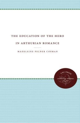 The Education of the Hero in Arthurian Romance by Cosman, Madeleine Pelner
