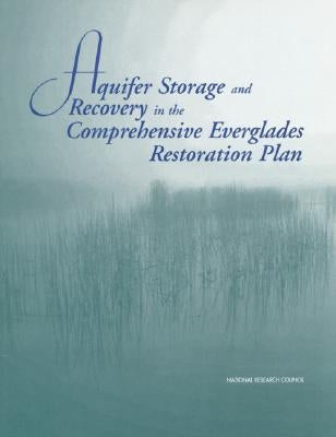Aquifer Storage and Recovery in the Comprehensive Everglades Restoration Plan: A Critique of the Pilot Projects and Related Plans for ASR in the Lake by National Research Council