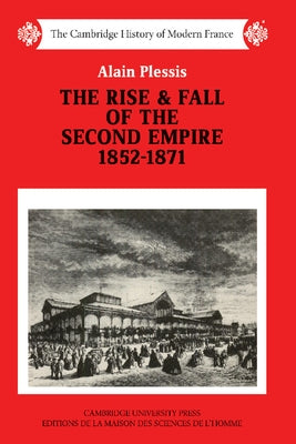 The Rise and Fall of the Second Empire, 1852-1871 by Plessis, Alain