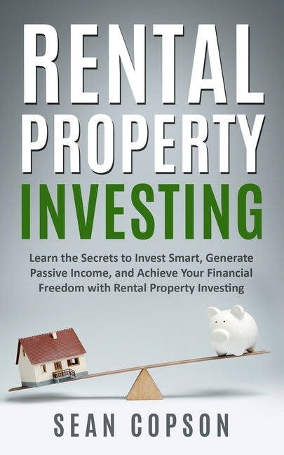 Rental Property Investing: Learn the Secrets to Invest Smart, Generate Passive Income, and Achieve Your Financial Freedom with Rental Property In by Copson, Sean