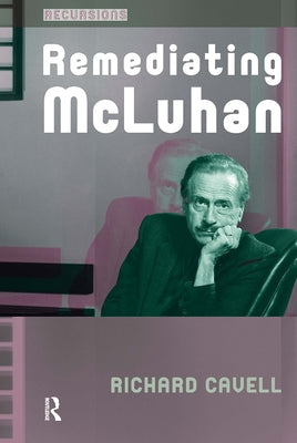 Remediating McLuhan by Cavell, Richard