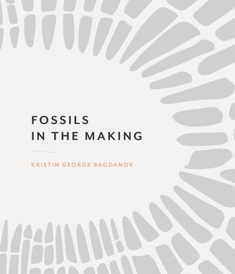 Fossils in the Making by Bagdanov, Kristin George