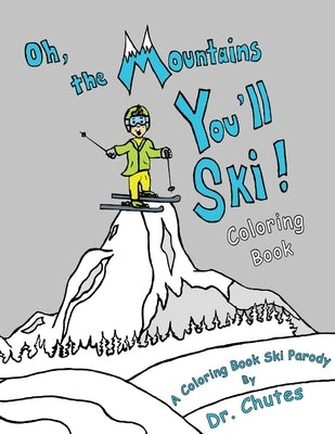 Oh, the Mountains You'll Ski! A Coloring Book Ski Parody by Chutes