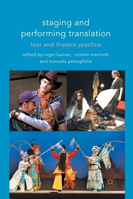 Staging and Performing Translation: Text and Theatre Practice by Baines, R.