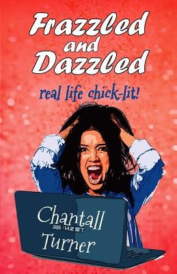 Frazzled and Dazzled: Real life chick-lit by Turner, Chantall