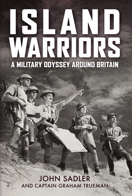Island Warriors: A Military Odyssey Around Britain by Sadler, John