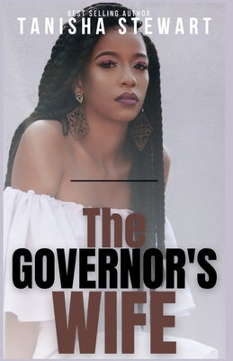 The Governor's Wife: A gripping political thriller that will leave readers on the edge of their seats, gasping at the twists and turns as t by Stewart, Tanisha