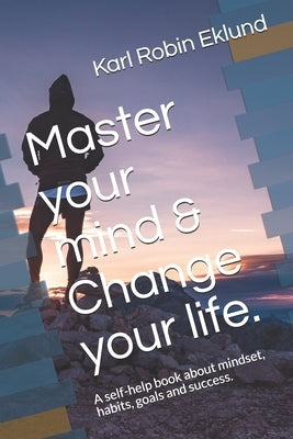 Master your mind & Change your life.: A self-help book about mindset, habits, goals and success. by E, K. R.