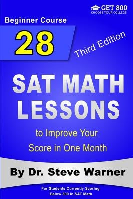 28 SAT Math Lessons to Improve Your Score in One Month - Beginner Course: For Students Currently Scoring Below 500 in SAT Math by Warner, Steve