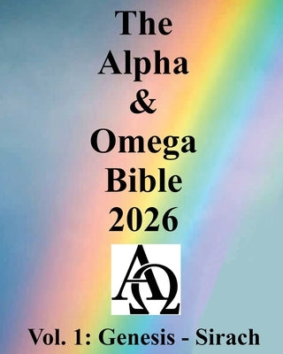 The Alpha & Omega Bible 2026: Vol. 1: Genesis - Sirach by I Saw the Light Ministries