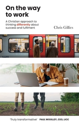 On the Way to Work: A Christian approach to thinking differently about success and fulfilment by Gillies, Chris