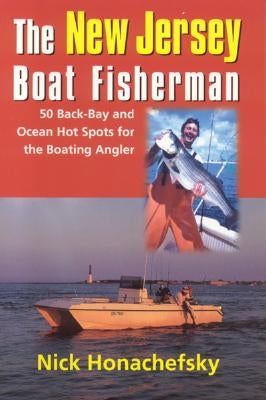 The New Jersey Boat Fisherman: The Complete Inshore and Offshore Guidebook to 50 Saltwater Hot Spots w/GPS, Loran, Layout, and Tips by Honachefsky, Nick