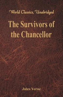 The Survivors of the Chancellor: (World Classics, Unabridged) by Verne, Jules