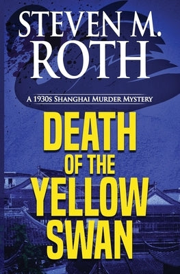 Death of the Yellow Swan: A 1930s Shanghai Murder Mystery by Roth, Steven M.