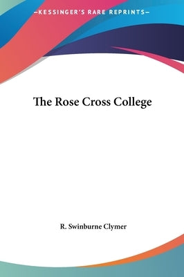 The Rose Cross College by Clymer, R. Swinburne