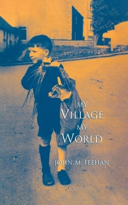My Village My World by Feehan, John M.