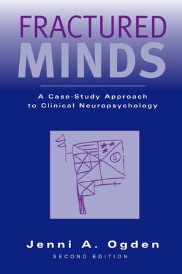 Fractured Minds: A Case-Study Approach to Clinical Neuropsychology by Ogden, Jenni A.
