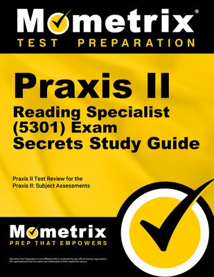 Praxis II Reading Specialist (5301) Exam Secrets Study Guide: Praxis II Test Review for the Praxis II: Subject Assessments by Mometrix Teacher Certification Test Team
