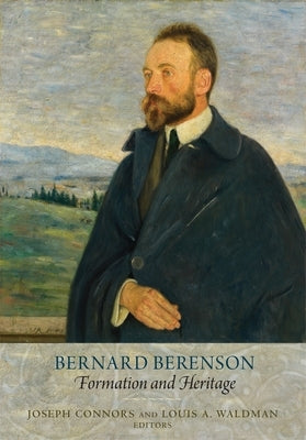 Bernard Berenson: Formation and Heritage by Connors, Joseph