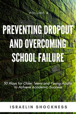 Preventing Dropout and Overcoming School Failure: 30 Ways for Older Teens and Young Adults to Achieve Academic Success by Shockness, Israelin