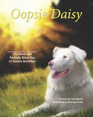 Oopsie Daisy: The deaf and partially blind ray of Aussie sunshine by Cully, Shelagh