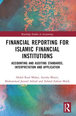 Financial Reporting for Islamic Financial Institutions: Accounting Standards, Interpretation and Application by Mahar, Abdul Rauf