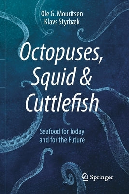 Octopuses, Squid & Cuttlefish: Seafood for Today and for the Future by Mouritsen, Ole G.