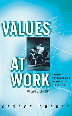 Values at Work: Employee Participation Meets Market Pressure at Mondragón by Cheney, George