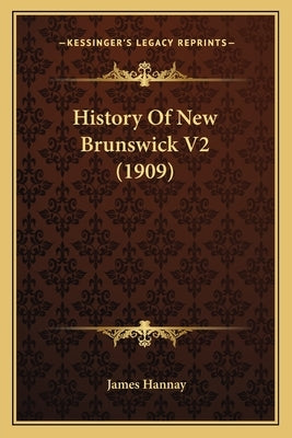 History Of New Brunswick V2 (1909) by Hannay, James