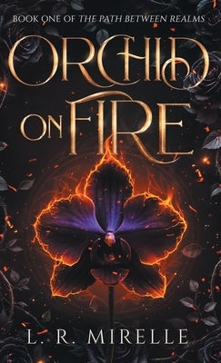 Orchid on Fire: Book One of the Path Between Realms by Mirelle, L. R.