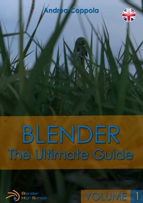 Blender - The Ultimate Guide - Volume 1 by Coppola, Andrea