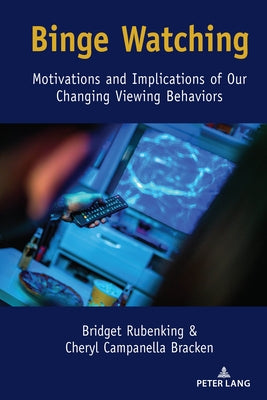 Binge Watching: Motivations and Implications of Our Changing Viewing Behaviors by Rubenking, Bridget