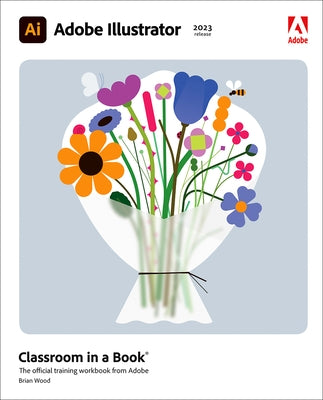 Adobe Illustrator Classroom in a Book (2023 Release) by Wood, Brian