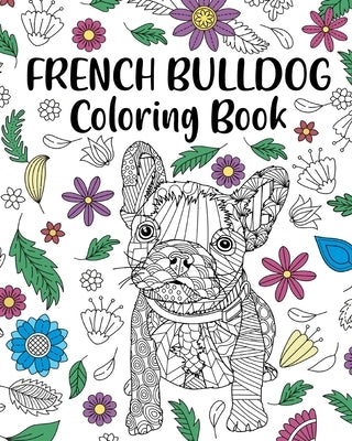 French Bulldog Coloring Book: Adult Coloring Book, Dog Lover Gift, Frenchie Coloring Book by Paperland