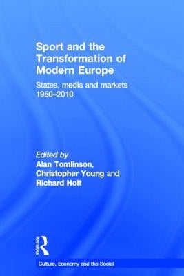Sport and the Transformation of Modern Europe: States, Media and Markets 1950-2010 by Tomlinson, Alan