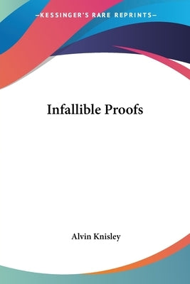 Infallible Proofs by Knisley, Alvin
