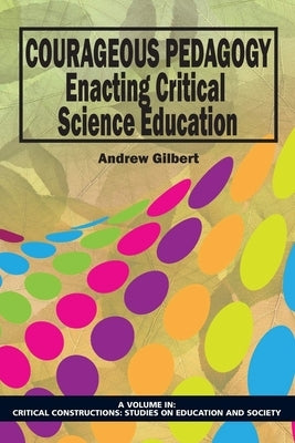 Courageous Pedagogy: Enacting Critical Science Education by Gilbert, Andrew