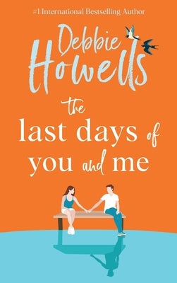 The Last Days of You and Me by Howells, Debbie